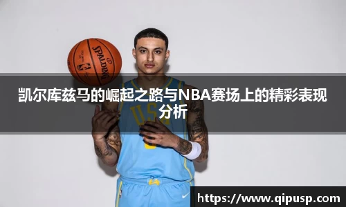 凯尔库兹马的崛起之路与NBA赛场上的精彩表现分析
