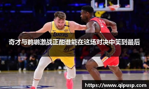 奇才与鹈鹕激战正酣谁能在这场对决中笑到最后