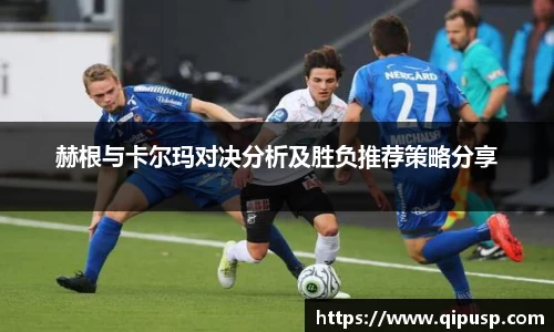 赫根与卡尔玛对决分析及胜负推荐策略分享