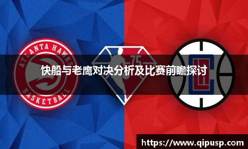 快船与老鹰对决分析及比赛前瞻探讨