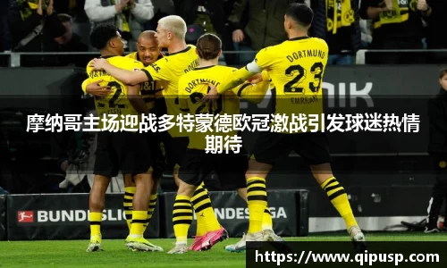 摩纳哥主场迎战多特蒙德欧冠激战引发球迷热情期待