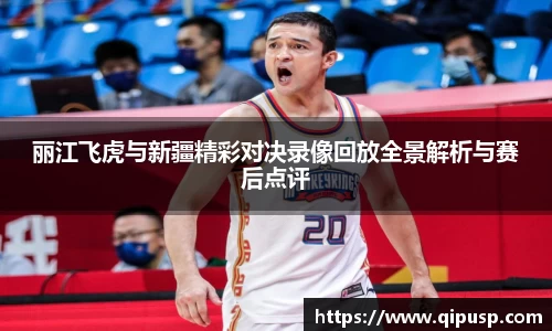 丽江飞虎与新疆精彩对决录像回放全景解析与赛后点评