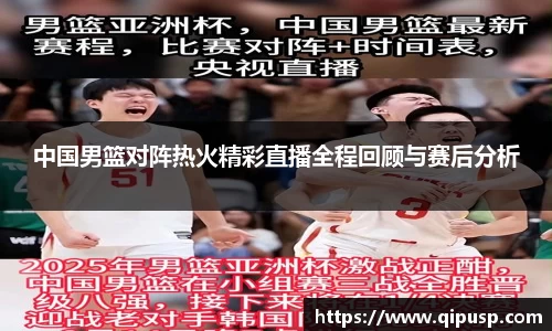中国男篮对阵热火精彩直播全程回顾与赛后分析