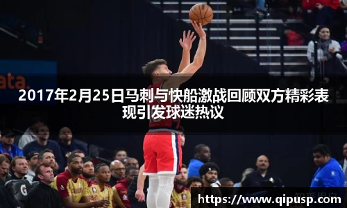 2017年2月25日马刺与快船激战回顾双方精彩表现引发球迷热议