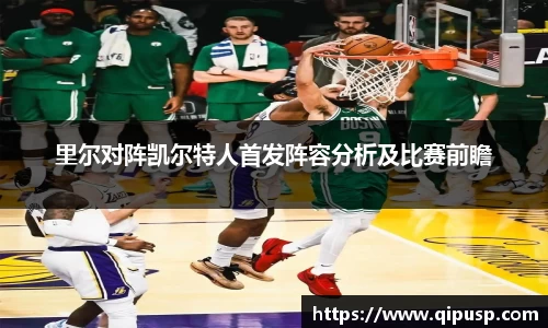 里尔对阵凯尔特人首发阵容分析及比赛前瞻