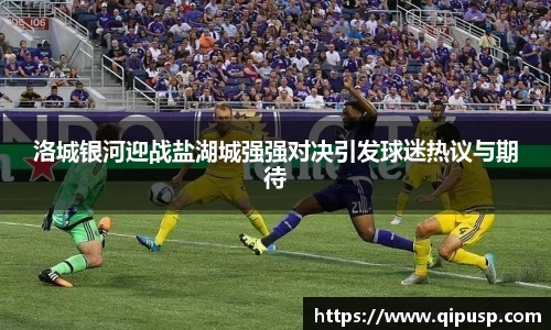 洛城银河迎战盐湖城强强对决引发球迷热议与期待