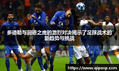 多德勒与前进之鹰的激烈对决揭示了足球战术的新趋势与挑战