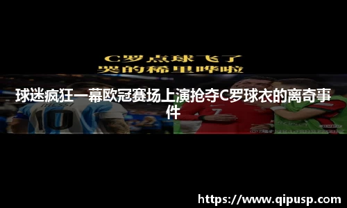球迷疯狂一幕欧冠赛场上演抢夺C罗球衣的离奇事件