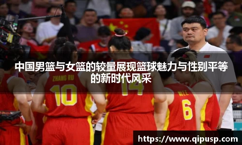 中国男篮与女篮的较量展现篮球魅力与性别平等的新时代风采