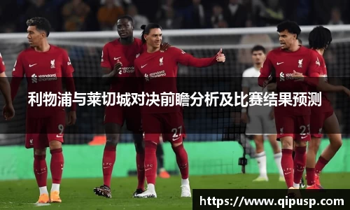 利物浦与莱切城对决前瞻分析及比赛结果预测