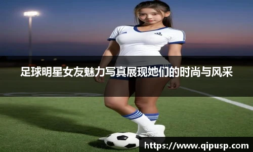 足球明星女友魅力写真展现她们的时尚与风采